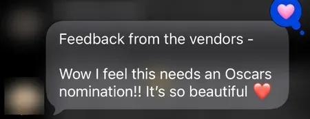 Text message from an agent: Feedback from the vendors. Wow I feel this needs an Oscars nomination! It's so beautiful